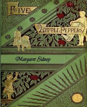 The Five Little Peppers Omnibus (Five Little Peppers and How They Grew, Five Little Peppers Midway, Five Little Peppers Abroad, Five Little Peppers an by Margaret Sidney