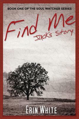 Find Me: Jack's Story: Book One of the Soul Watcher Series by Erin White