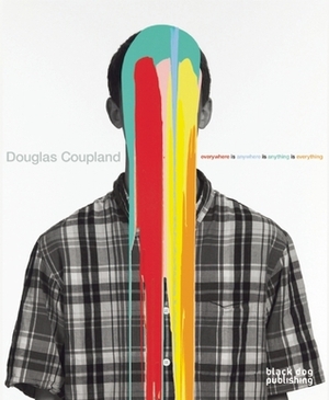 Douglas Coupland: everywhere is anywhere is anything is everything by Bjarke Ingels, Hans Ulrich Obrist, Daina Augaitis