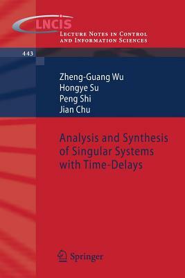 Analysis and Synthesis of Singular Systems with Time-Delays by Zheng-Guang Wu, Hongye Su, Peng Shi