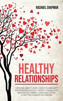 Healthy Relationships: Overcome Anxiety, Couple Conflicts, Insecurity and Depression without therapy. Stop Jealousy and Negative Thinking. Le by Rachael Chapman