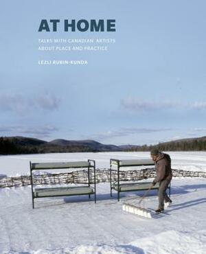 At Home: Talks with Canadian Artists about Place and Practice by Lezli Rubin-Kunda