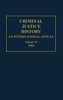 Criminal Justice History: An International Annual; Volume 15; 1994 by 