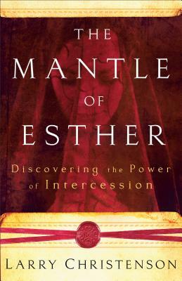 The Mantle of Esther: Discovering the Power of Intercession by Larry Christenson