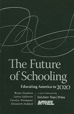 The Future of Schooling: Educating America in 2020 by Bryan Goodwin, Carolyn Woempner, Laura Lefkowits