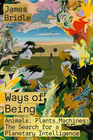 Ways of Being: Beyond Human Intelligence by James Bridle