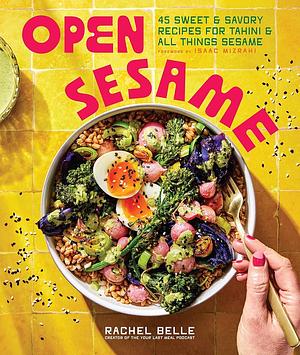 Open Sesame: 45 Sweet &amp; Savory Recipes for Tahini &amp; All Things Sesame by Rachel Belle