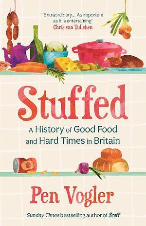 Stuffed: A History of Good Food and Hard Times in Britain by Pen Vogler