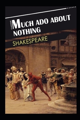 Much Ado About Nothing By William Shakespeare The New Fully Annotated Edition by William Shakespeare