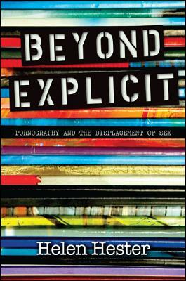 Beyond Explicit: Pornography and the Displacement of Sex by Helen Hester