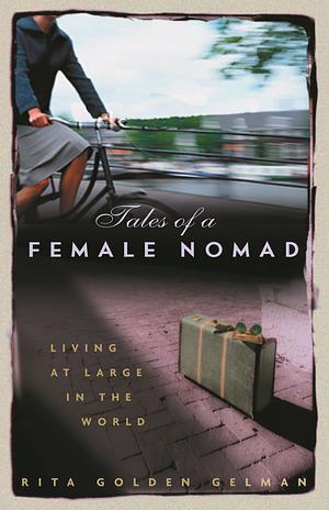 Tales of a Female Nomad : Living at Large in the World by Rita Golden Gelman