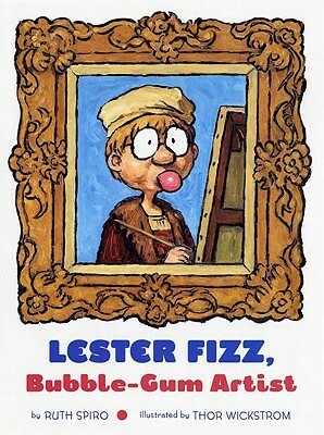 Lester Fizz: Bubble Gum Artist by Thor Wickstrom, Ruth Spiro