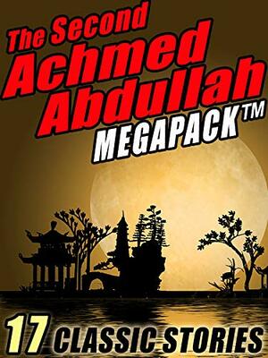 The Second Achmed Abdullah Megapack: 17 Classic Stories by Achmed Abdullah