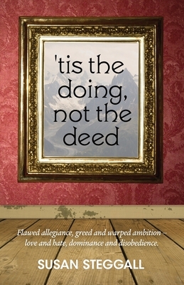 'Tis the Doing, Not the Deed by Susan Steggall