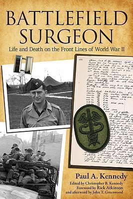 Battlefield Surgeon: Life and Death on the Front Lines of World War II by John Greenwood, Paul A. Kennedy, Paul A. Kennedy, Christopher B. Kennedy