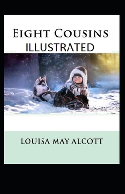 Eight Cousins Illustrated by Louisa May Alcott