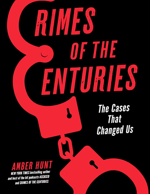 Crimes of the Centuries: The Cases That Changed Us by Amber Hunt