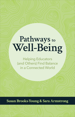 Pathways to Well-Being: Helping Educators (and Others) Find Balance in a Connected World by Susan Brooks-Young, Sara Armstrong