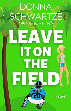 Leave It On The Field by Donna Schwartze