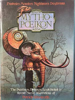 "Mythopoeikon": Fantasies, Monsters, Nightmares, Daydreams : the Paintings, Book-jacket Illustrations, and Record-sleeve Designs of Patrick Woodroffe by Patrick Woodroffe