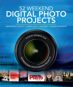 52 Weekend Digital Photo Projects: Inspirational Projects*Camera Skills*Equipment*Imaging Techniques by Digital Photo magazine, Liz Walker