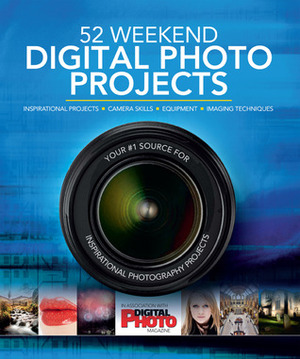 52 Weekend Digital Photo Projects: Inspirational Projects*Camera Skills*Equipment*Imaging Techniques by Liz Walker, Digital Photo magazine