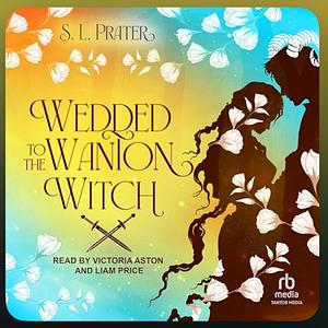 Wedded to the Wanton Witch by S. L. Prater