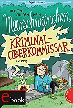 Der Tag, an dem mein Meerschweinchen Kriminaloberkommissar wurde by Brigitte Endres