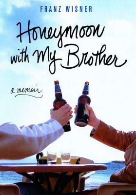 Honeymoon with My Brother: A Memoir by Franz Wisner