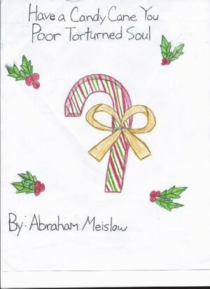 Have a Candy Cane You Poor Tortured Soul by Abraham Meislow