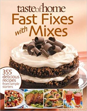Fast Fixes with Mixes: 355 Delicious Recipes from Simple Starters by Kathy Pohl, Taste of Home