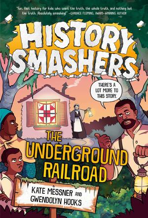 History Smashers: The Underground Railroad by Kate Messner, Gwendolyn Hooks