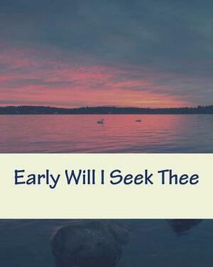 Early Will I Seek Thee by Cheryl L. Bradley