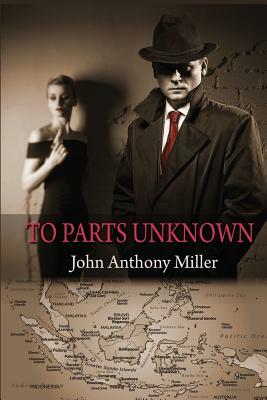 To Parts Unknown by John Anthony Miller