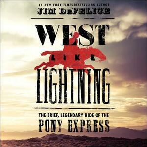 West Like Lightning: The Brief, Legendary Ride of the Pony Express by Jim DeFelice