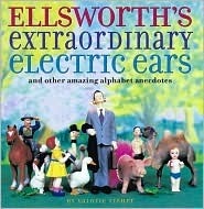 Ellsworth's Extraordinary Electric Ears and Other Amazing Alphabet Anecdotes by Valorie Fisher