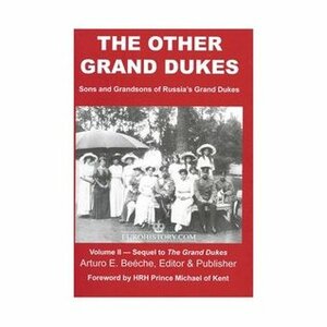 The Other Grand Dukes: Sons and Grandsons of Russia's Grand Dukes by Prince Michael of Kent, Arturo E. Beéche