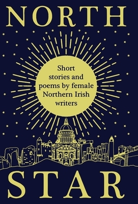 North Star: Short Stories and Poems by Female Northern Irish Writers by Women Aloud Ni