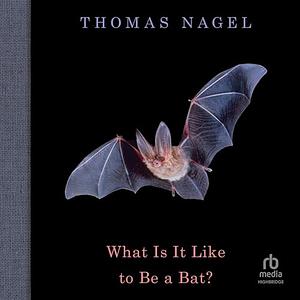 What is it like to be a bat? by Thomas Nagel