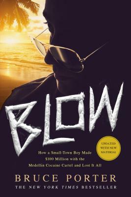 Blow: How a Small-Town Boy Made $100 Million with the Medellín Cocaine Cartel and Lost It All by Bruce Porter