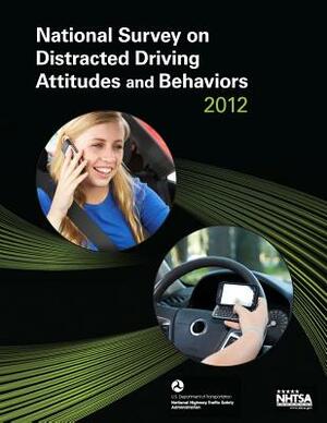 National Survey on Distracted Driving Attitudes and Behaviors -- 2012 by National Highway Traffic Safety Administ, Lidia Kostyniuk, Mikelyn Meyers