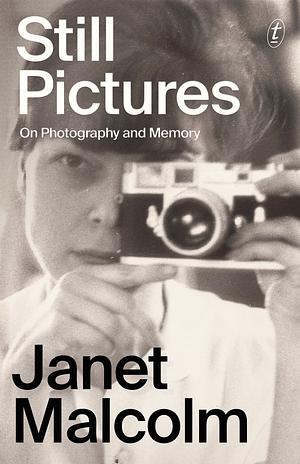 Still Pictures: On Photography and Memory by Janet Malcolm