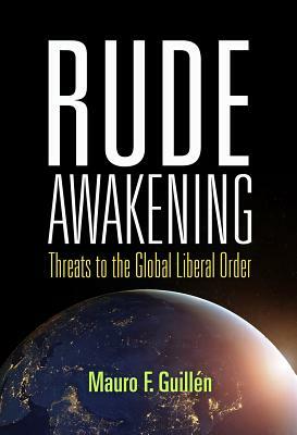 Rude Awakening: Threats to the Global Liberal Order by Mauro F. Guillén
