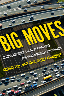 Big Moves, Volume 13: Global Agendas, Local Aspirations, and Urban Mobility in Canada by Matt Hern, Anthony Perl, Jeffrey Kenworthy