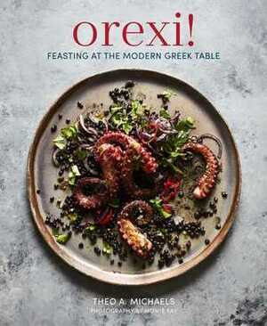 Orexi!: Feasting at the modern Greek table by Theo Michaels