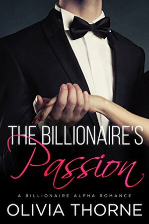 The Billionaire's Passion (The Billionaire's Kiss, Book Four): A Billionaire Alpha Romance by Olivia Thorne