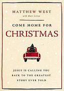 Come Home for Christmas: Jesus Is Calling You Back to the Greatest Story Ever Told by Matthew West