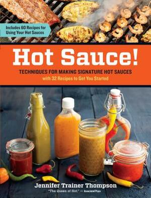 Hot Sauce!: Techniques for Making Signature Hot Sauces by Jennifer Trainer Thompson