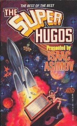 The Super Hugos by Harlan Ellison, Barry B. Longyear, Isaac Asimov, Daniel Keyes, Clifford D. Simak, George R.R. Martin, Arthur C. Clarke, Anne McCaffrey, Charles Sheffield, Larry Niven