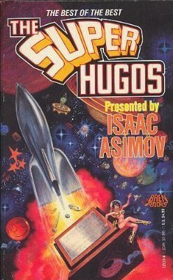 The Super Hugos by Harlan Ellison, Barry B. Longyear, Isaac Asimov, Daniel Keyes, Clifford D. Simak, Arthur C. Clarke, George R.R. Martin, Anne McCaffrey, Charles Sheffield, Larry Niven